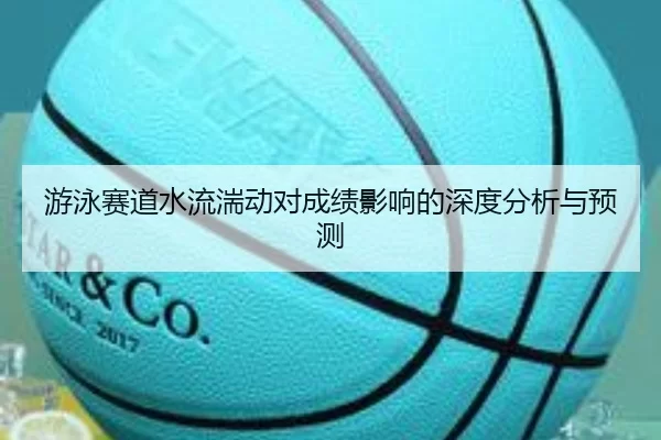 游泳赛道水流湍动对成绩影响的深度分析与预测